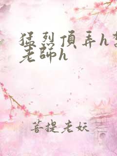 猛烈顶弄h禁欲老师h