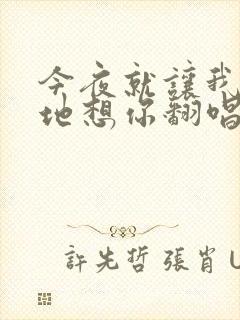 今夜就让我狠狠地想你翻唱版本