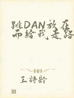 跳DAN放在里面给我走路