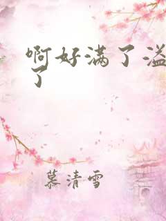 啊好满了溢出来了