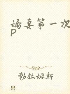 娇妻笫一次被多P