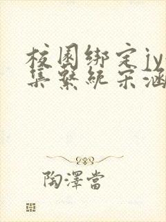 校园绑定jy收集系统宋涵全文阅读