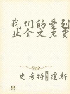 我们的爱到此为止全文免费阅读