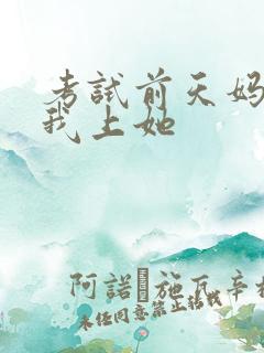 考试前天妈妈让我上她
