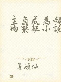 主角成为超级胬肉系统小说