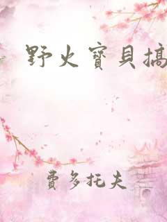 野火宝贝搞定你