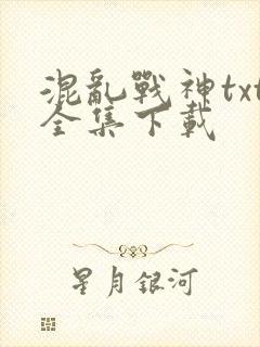 混乱战神txt全集下载