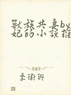 兽族共妻by黛妃的小说推荐