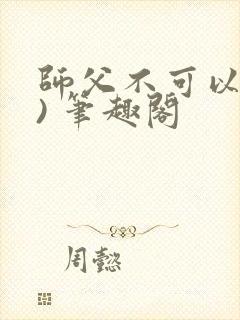 师父不可以(限) 笔趣阁