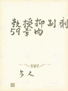 教授抑制剂要吗59章肉