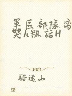 军区部队脔到她哭h粗话H