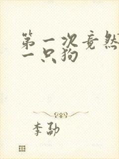 第一次竟然给了一只狗