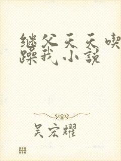 继父天天吃我奶躁我小说