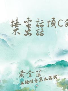 接电话顶C的说不出话