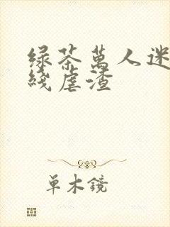 绿茶万人迷他在线虐渣