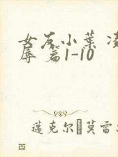 女友小叶 凌 辱 篇1-10
