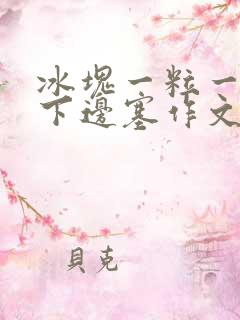 冰块一粒一粒往下边塞作文