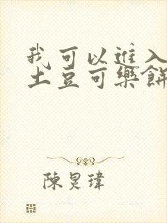 我可以进入你吗土豆可乐饼小说