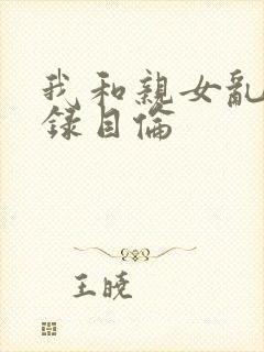 我和亲女乱小说录目伦