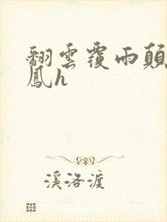 翻云覆雨颠鸾倒凤h