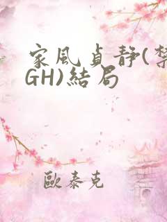 家风贞静(禁忌GH)结局