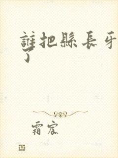 谁把县长牙刷偷了