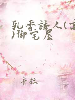 乳香诱人(高H)御宅屋