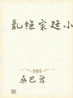 乱绝家廷小说