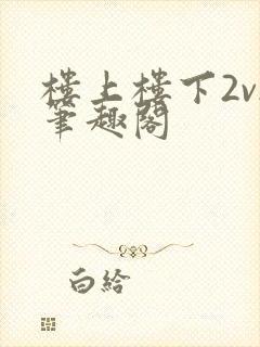 楼上楼下2v2笔趣阁