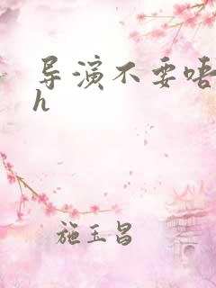 导演不要唔好硬h