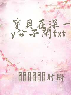 宝贝在深一些by公子闲txt