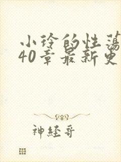 小玲的性荡生活40章最新更新