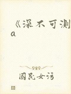 《深不可测》双a