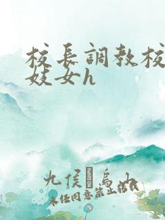 校长调教校花成妓女h
