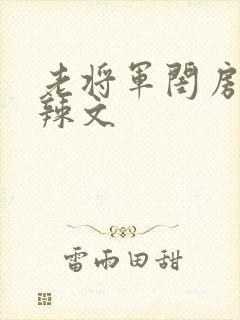 老将军闺房H肉辣文