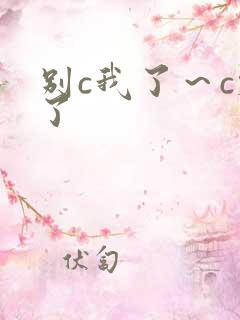 别c我了～c烂了