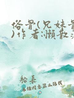 俗骨(兄妹骨科)作者:懒散蒲公英