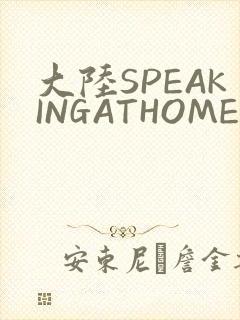 大陆SPEAKINGATHOME在