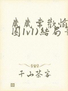 岁岁常欢愉(校园1v1)结局笔趣阁