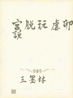 宫脱玩虐卵巢小说