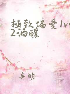 极致偏爱1vs2酒酿