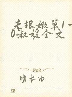 老根嫩草1一40淑媛全文