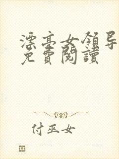 漂亮女领导全文免费阅读