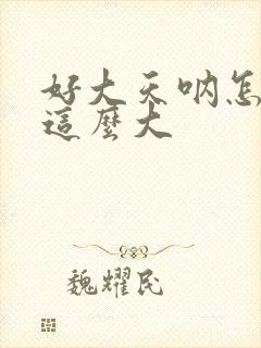 好大天呐怎么会这么大