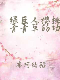 绿巨人樱桃荔枝青青草的功效