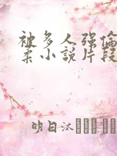 被多人强伦的小柔小说片段