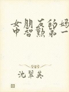 女朋友的妈妈2中智勋第一集