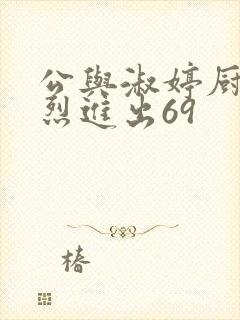 公与淑婷厨房猛烈进出69