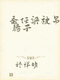 乔任梁被吊图片 肠子