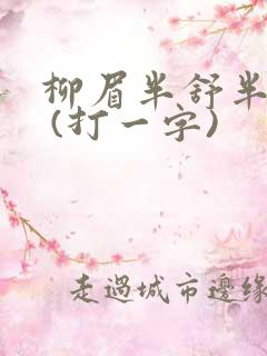 柳眉半舒半带愁 (打一字)